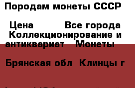 Породам монеты СССР › Цена ­ 300 - Все города Коллекционирование и антиквариат » Монеты   . Брянская обл.,Клинцы г.